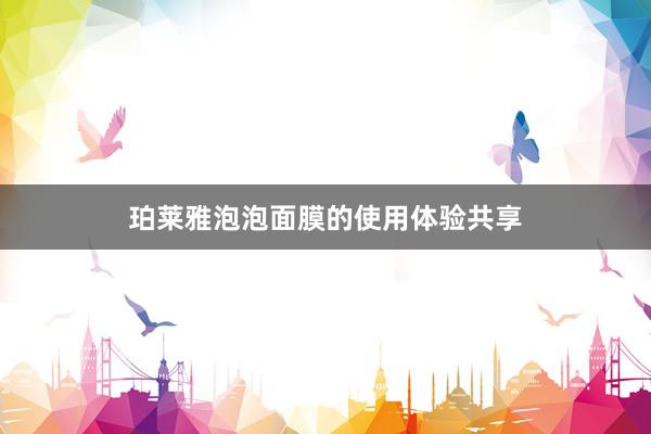 珀莱雅泡泡面膜的使用体验共享